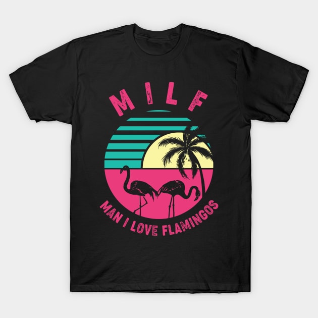 Milf Man I Love Flamingos T-Shirt by Aratack Kinder